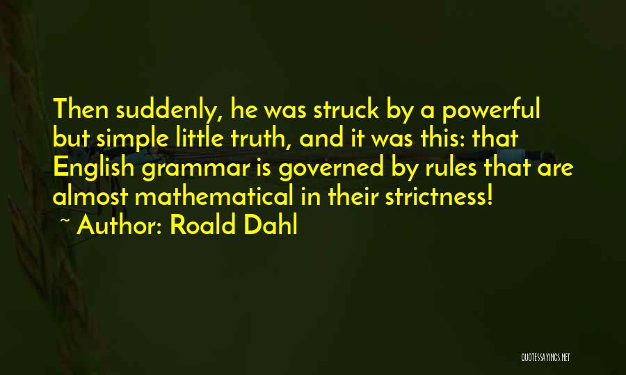 Roald Dahl Quotes: Then Suddenly, He Was Struck By A Powerful But Simple Little Truth, And It Was This: That English Grammar Is