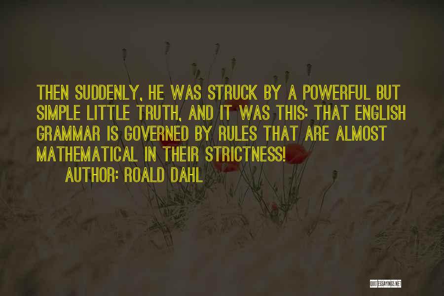 Roald Dahl Quotes: Then Suddenly, He Was Struck By A Powerful But Simple Little Truth, And It Was This: That English Grammar Is