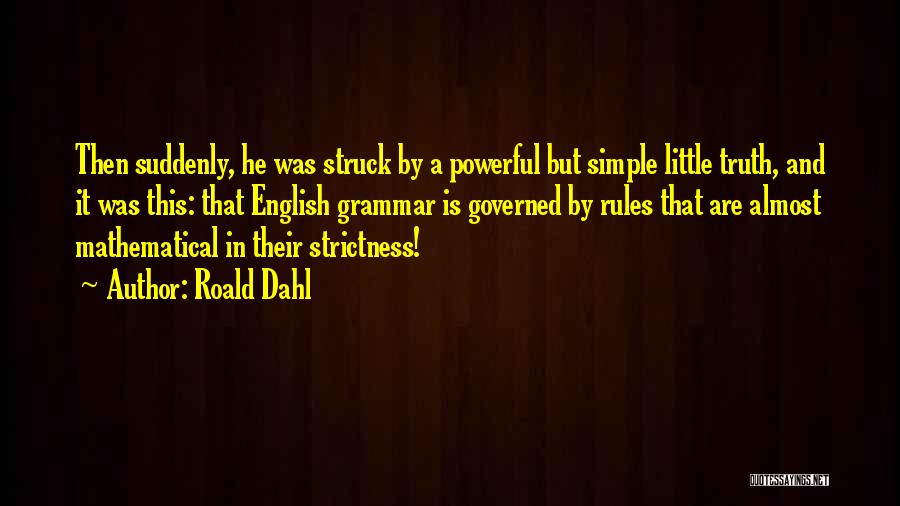 Roald Dahl Quotes: Then Suddenly, He Was Struck By A Powerful But Simple Little Truth, And It Was This: That English Grammar Is