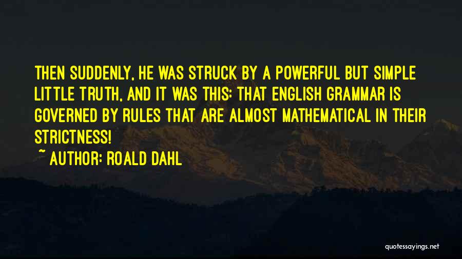 Roald Dahl Quotes: Then Suddenly, He Was Struck By A Powerful But Simple Little Truth, And It Was This: That English Grammar Is