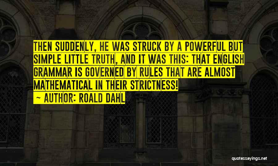 Roald Dahl Quotes: Then Suddenly, He Was Struck By A Powerful But Simple Little Truth, And It Was This: That English Grammar Is