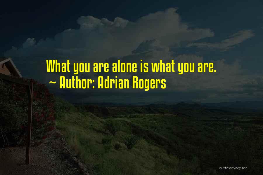Adrian Rogers Quotes: What You Are Alone Is What You Are.