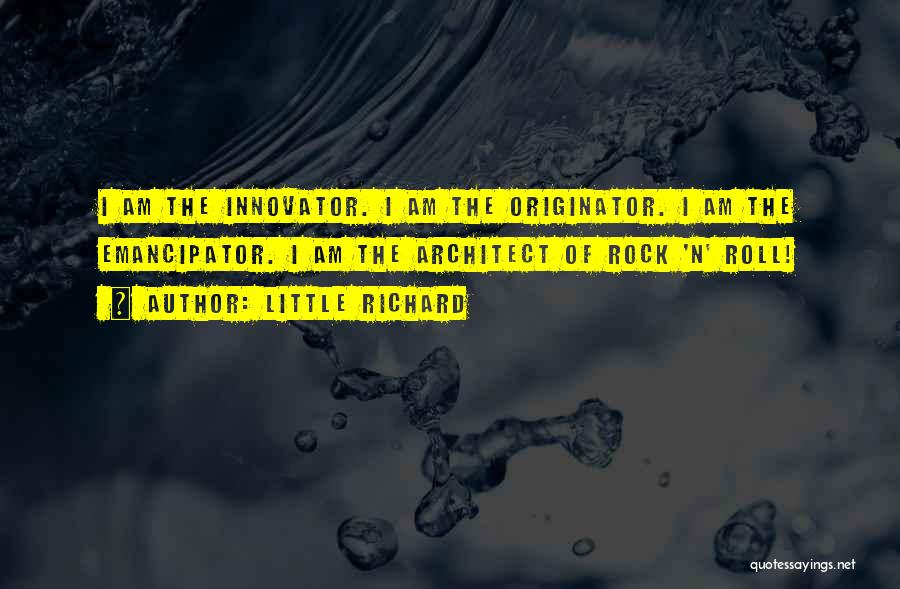 Little Richard Quotes: I Am The Innovator. I Am The Originator. I Am The Emancipator. I Am The Architect Of Rock 'n' Roll!