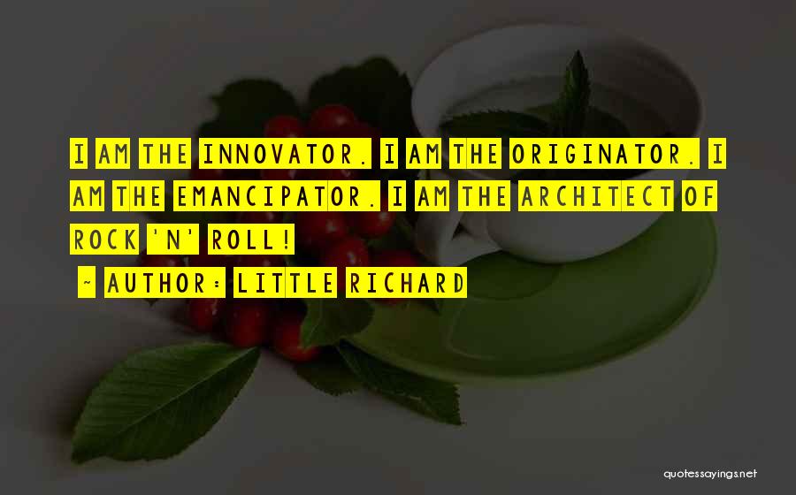 Little Richard Quotes: I Am The Innovator. I Am The Originator. I Am The Emancipator. I Am The Architect Of Rock 'n' Roll!