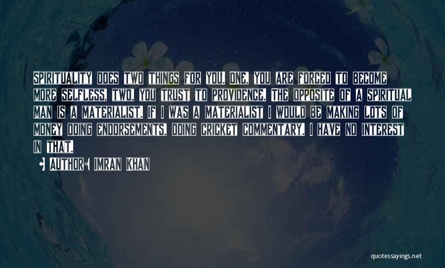 Imran Khan Quotes: Spirituality Does Two Things For You. One, You Are Forced To Become More Selfless, Two, You Trust To Providence. The