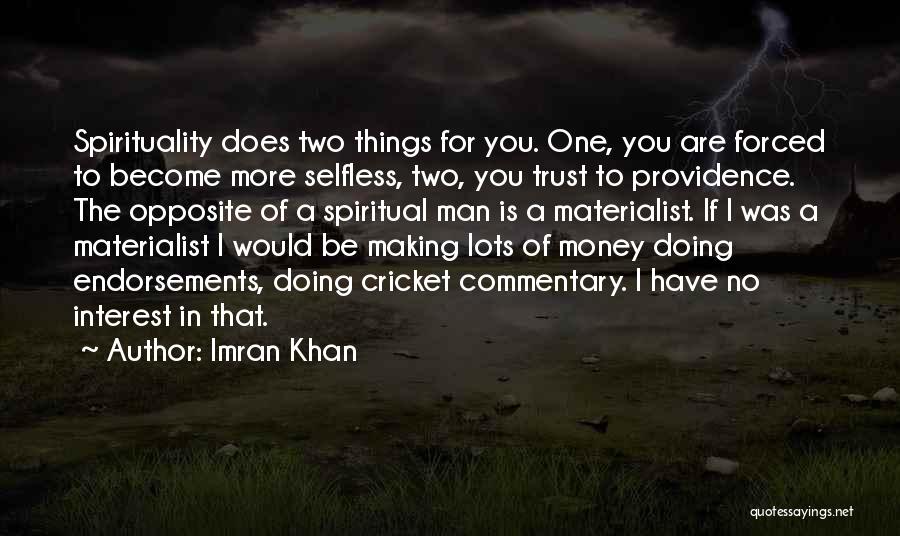 Imran Khan Quotes: Spirituality Does Two Things For You. One, You Are Forced To Become More Selfless, Two, You Trust To Providence. The