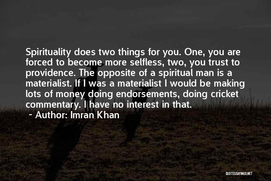 Imran Khan Quotes: Spirituality Does Two Things For You. One, You Are Forced To Become More Selfless, Two, You Trust To Providence. The