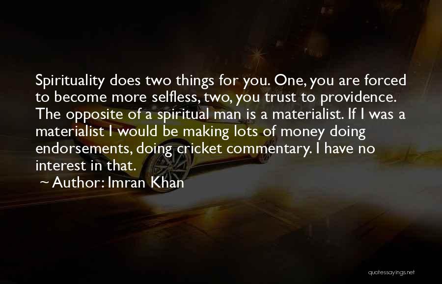 Imran Khan Quotes: Spirituality Does Two Things For You. One, You Are Forced To Become More Selfless, Two, You Trust To Providence. The