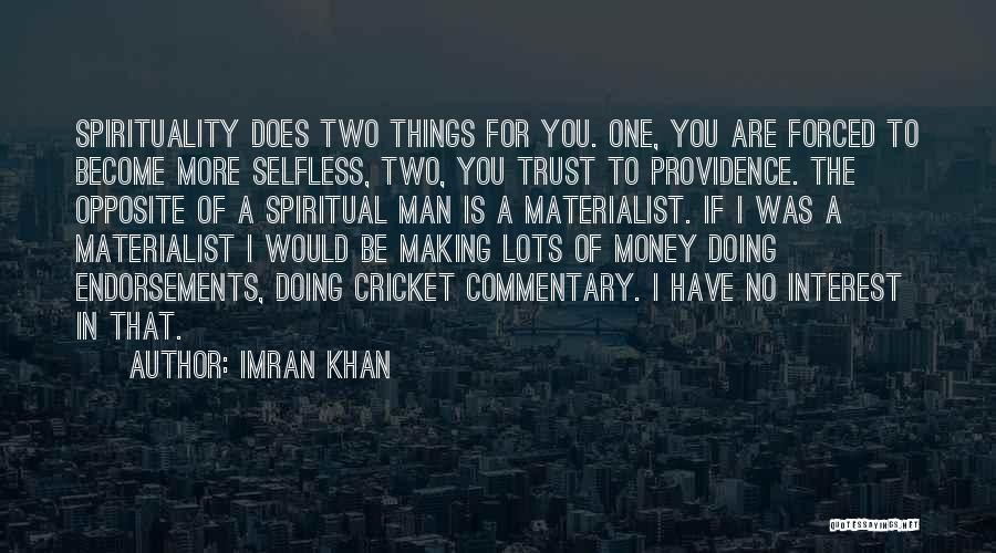 Imran Khan Quotes: Spirituality Does Two Things For You. One, You Are Forced To Become More Selfless, Two, You Trust To Providence. The