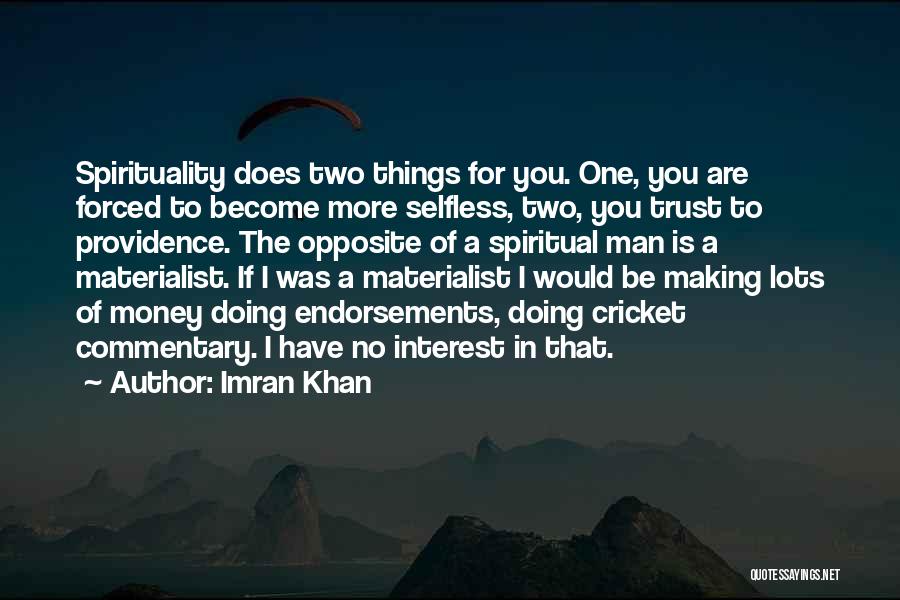 Imran Khan Quotes: Spirituality Does Two Things For You. One, You Are Forced To Become More Selfless, Two, You Trust To Providence. The