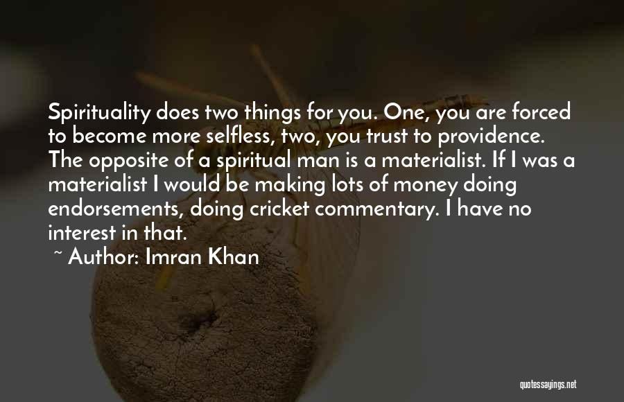 Imran Khan Quotes: Spirituality Does Two Things For You. One, You Are Forced To Become More Selfless, Two, You Trust To Providence. The