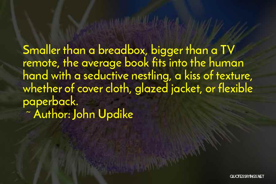 John Updike Quotes: Smaller Than A Breadbox, Bigger Than A Tv Remote, The Average Book Fits Into The Human Hand With A Seductive
