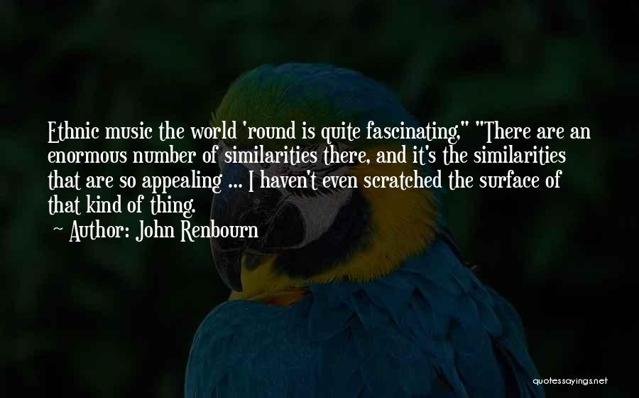 John Renbourn Quotes: Ethnic Music The World 'round Is Quite Fascinating, There Are An Enormous Number Of Similarities There, And It's The Similarities