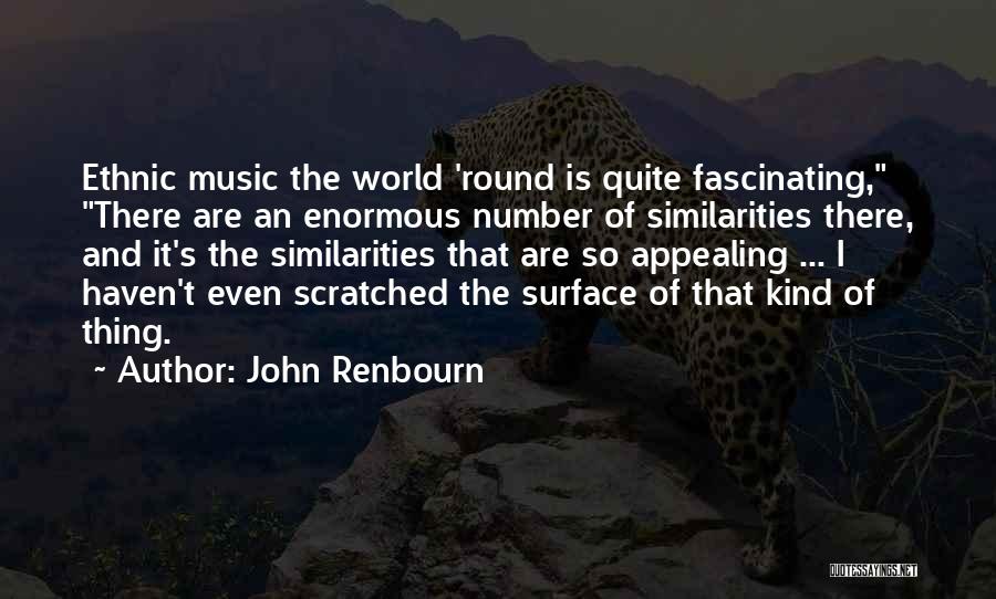 John Renbourn Quotes: Ethnic Music The World 'round Is Quite Fascinating, There Are An Enormous Number Of Similarities There, And It's The Similarities