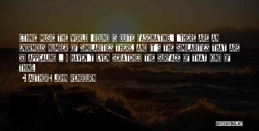 John Renbourn Quotes: Ethnic Music The World 'round Is Quite Fascinating, There Are An Enormous Number Of Similarities There, And It's The Similarities