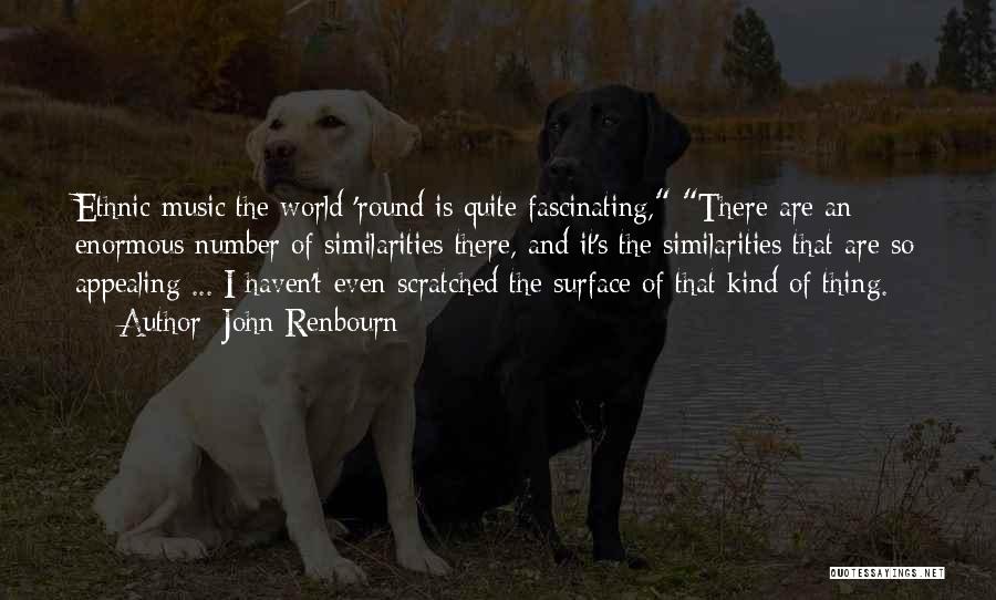 John Renbourn Quotes: Ethnic Music The World 'round Is Quite Fascinating, There Are An Enormous Number Of Similarities There, And It's The Similarities