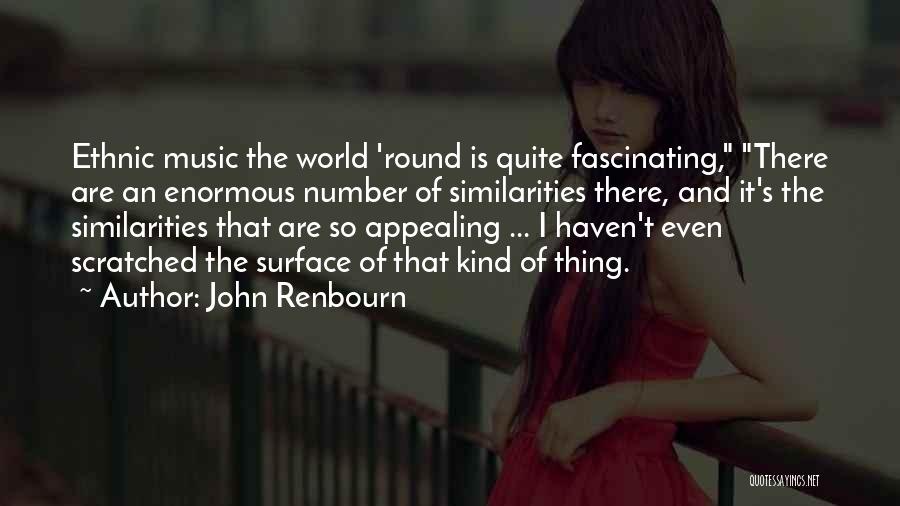 John Renbourn Quotes: Ethnic Music The World 'round Is Quite Fascinating, There Are An Enormous Number Of Similarities There, And It's The Similarities