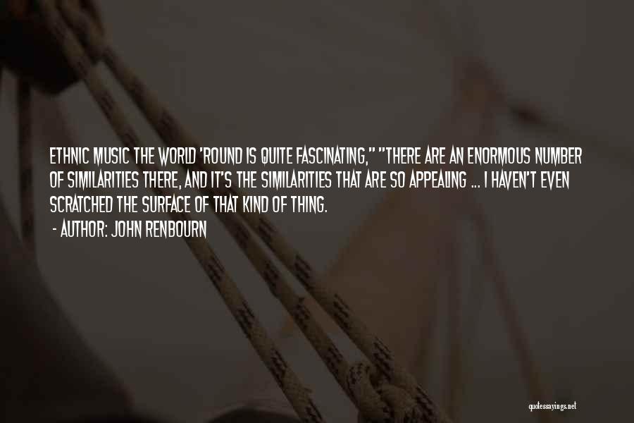 John Renbourn Quotes: Ethnic Music The World 'round Is Quite Fascinating, There Are An Enormous Number Of Similarities There, And It's The Similarities