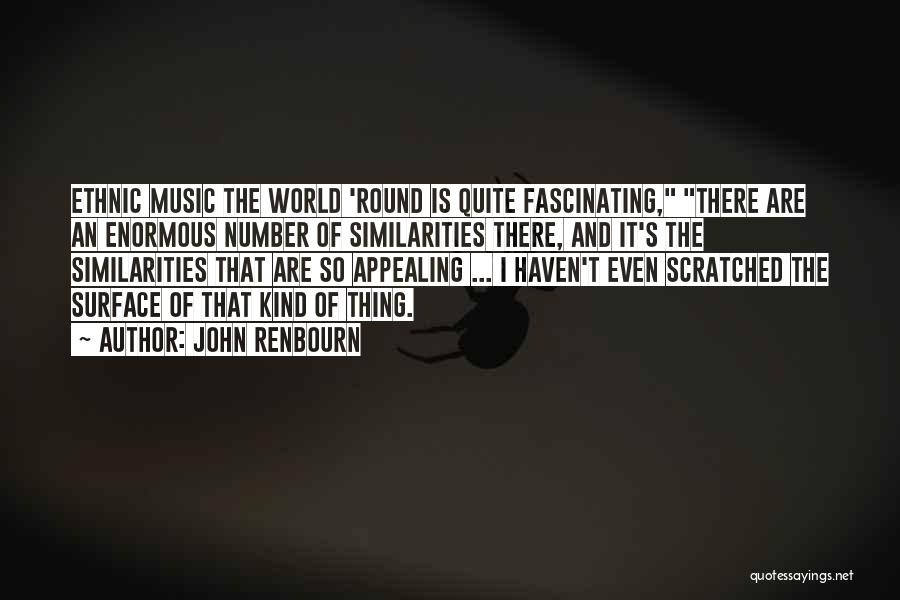 John Renbourn Quotes: Ethnic Music The World 'round Is Quite Fascinating, There Are An Enormous Number Of Similarities There, And It's The Similarities