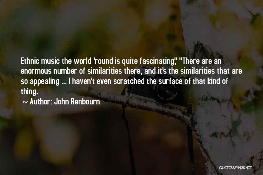 John Renbourn Quotes: Ethnic Music The World 'round Is Quite Fascinating, There Are An Enormous Number Of Similarities There, And It's The Similarities