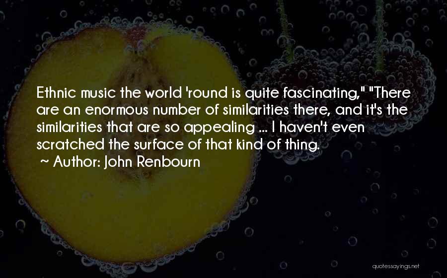 John Renbourn Quotes: Ethnic Music The World 'round Is Quite Fascinating, There Are An Enormous Number Of Similarities There, And It's The Similarities