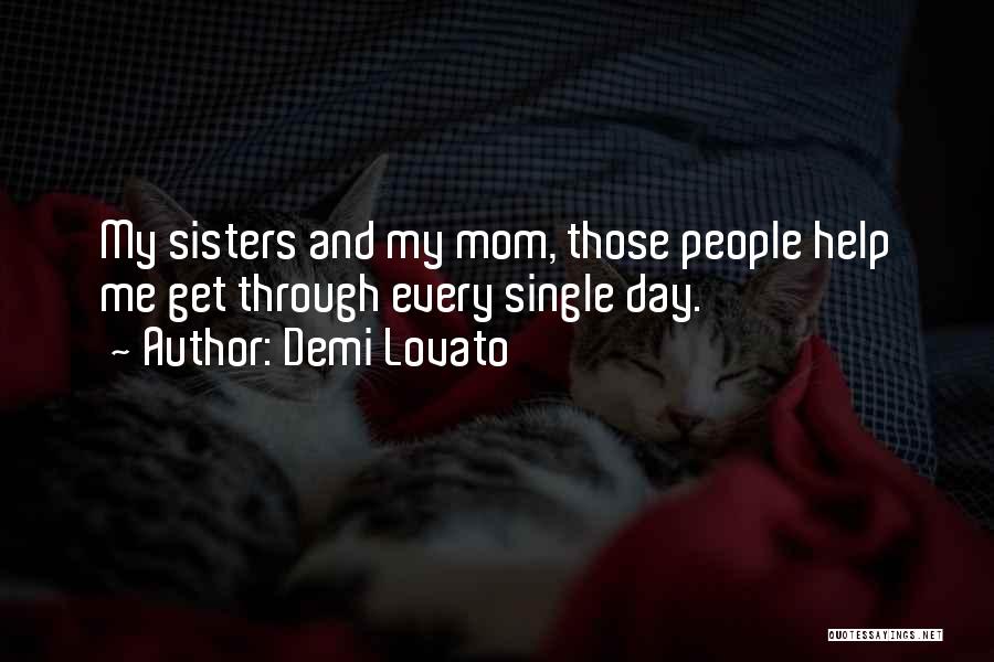 Demi Lovato Quotes: My Sisters And My Mom, Those People Help Me Get Through Every Single Day.