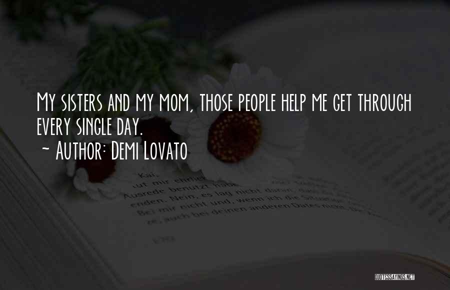 Demi Lovato Quotes: My Sisters And My Mom, Those People Help Me Get Through Every Single Day.