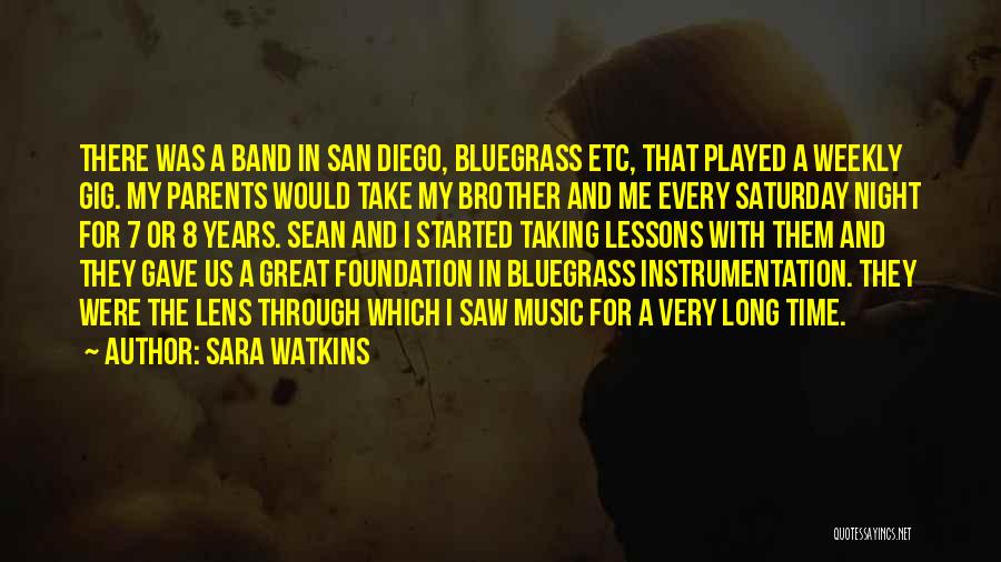 Sara Watkins Quotes: There Was A Band In San Diego, Bluegrass Etc, That Played A Weekly Gig. My Parents Would Take My Brother