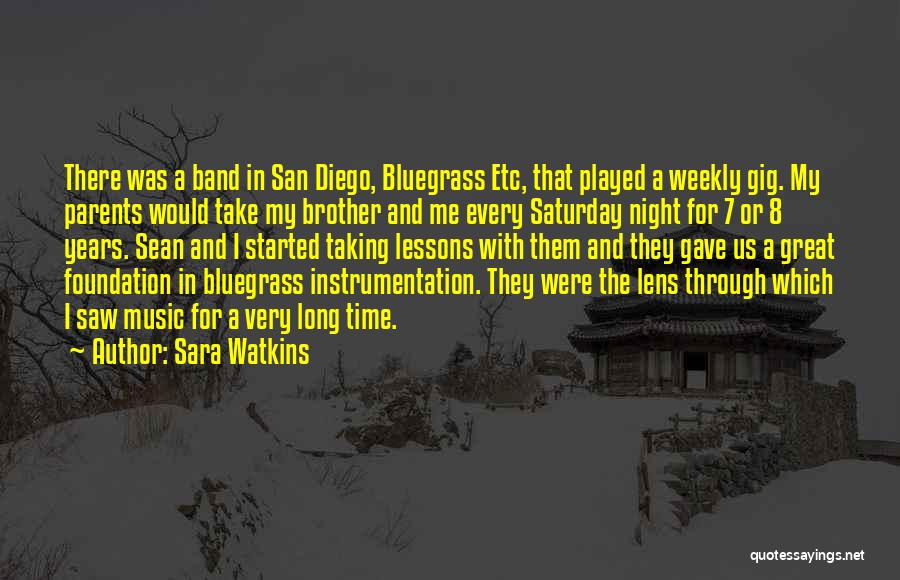 Sara Watkins Quotes: There Was A Band In San Diego, Bluegrass Etc, That Played A Weekly Gig. My Parents Would Take My Brother