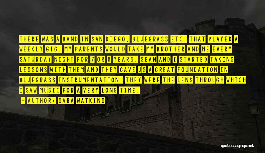 Sara Watkins Quotes: There Was A Band In San Diego, Bluegrass Etc, That Played A Weekly Gig. My Parents Would Take My Brother