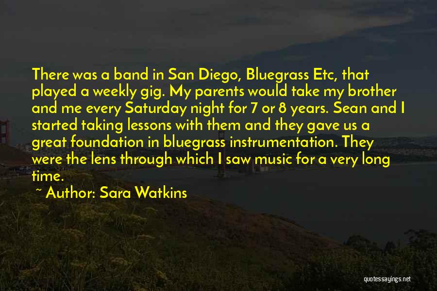 Sara Watkins Quotes: There Was A Band In San Diego, Bluegrass Etc, That Played A Weekly Gig. My Parents Would Take My Brother