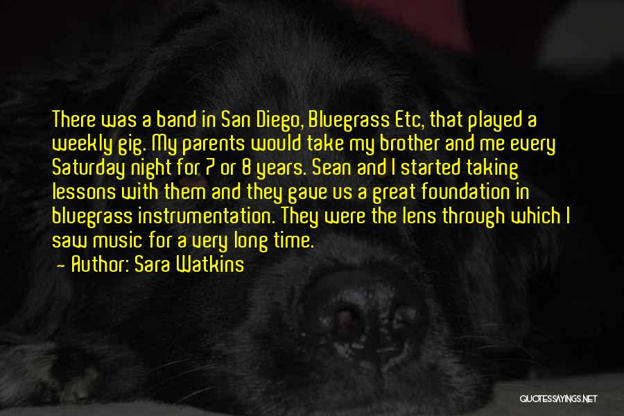 Sara Watkins Quotes: There Was A Band In San Diego, Bluegrass Etc, That Played A Weekly Gig. My Parents Would Take My Brother