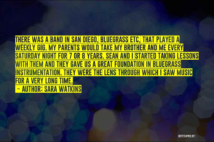 Sara Watkins Quotes: There Was A Band In San Diego, Bluegrass Etc, That Played A Weekly Gig. My Parents Would Take My Brother