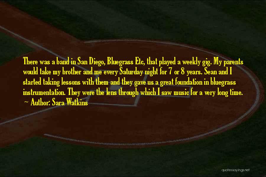 Sara Watkins Quotes: There Was A Band In San Diego, Bluegrass Etc, That Played A Weekly Gig. My Parents Would Take My Brother