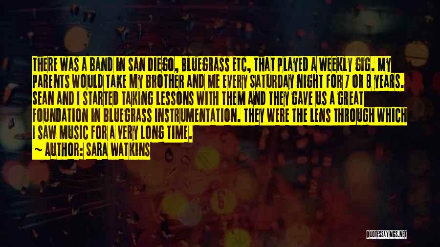 Sara Watkins Quotes: There Was A Band In San Diego, Bluegrass Etc, That Played A Weekly Gig. My Parents Would Take My Brother
