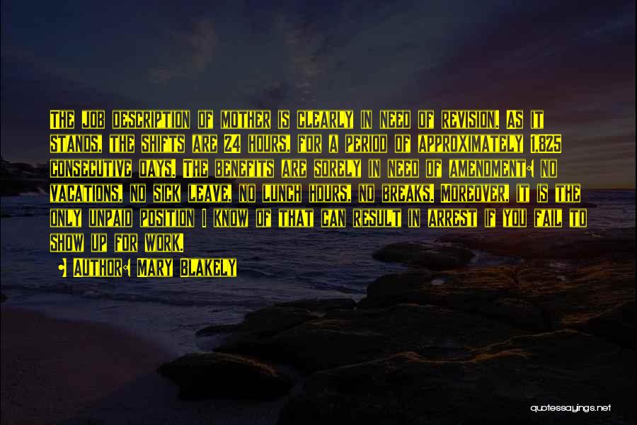 Mary Blakely Quotes: The Job Description Of Mother Is Clearly In Need Of Revision. As It Stands, The Shifts Are 24 Hours, For