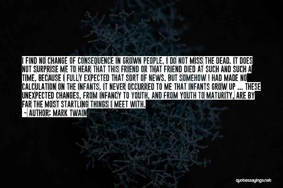 Mark Twain Quotes: I Find No Change Of Consequence In Grown People, I Do Not Miss The Dead. It Does Not Surprise Me