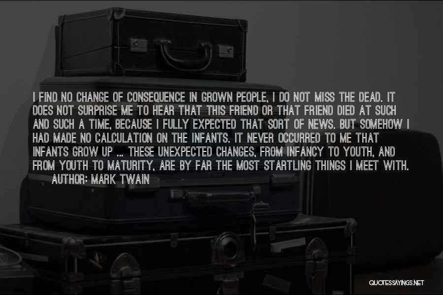 Mark Twain Quotes: I Find No Change Of Consequence In Grown People, I Do Not Miss The Dead. It Does Not Surprise Me