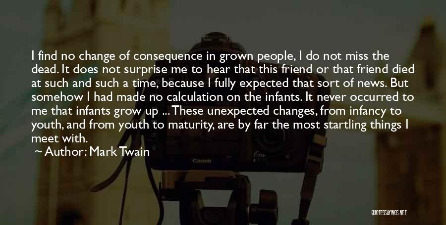 Mark Twain Quotes: I Find No Change Of Consequence In Grown People, I Do Not Miss The Dead. It Does Not Surprise Me