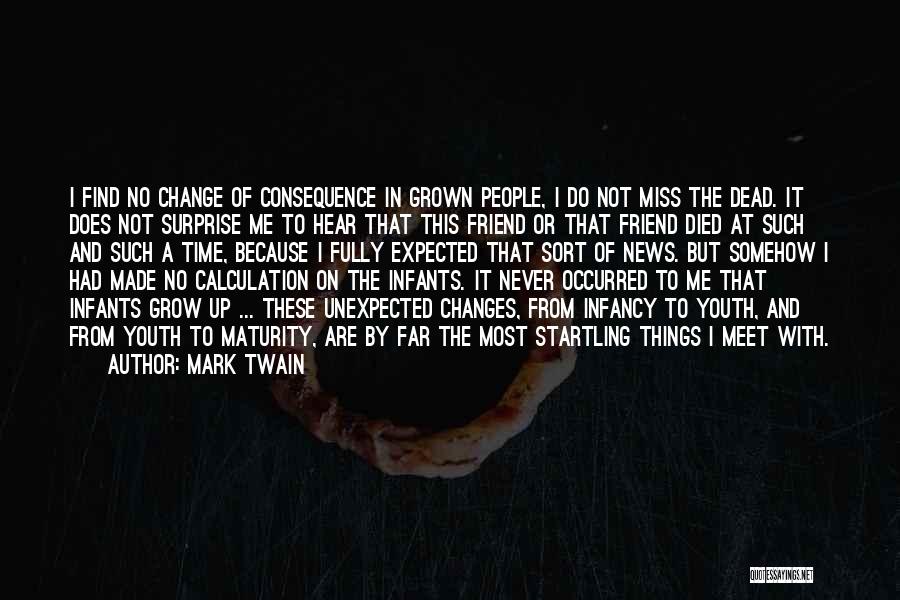 Mark Twain Quotes: I Find No Change Of Consequence In Grown People, I Do Not Miss The Dead. It Does Not Surprise Me