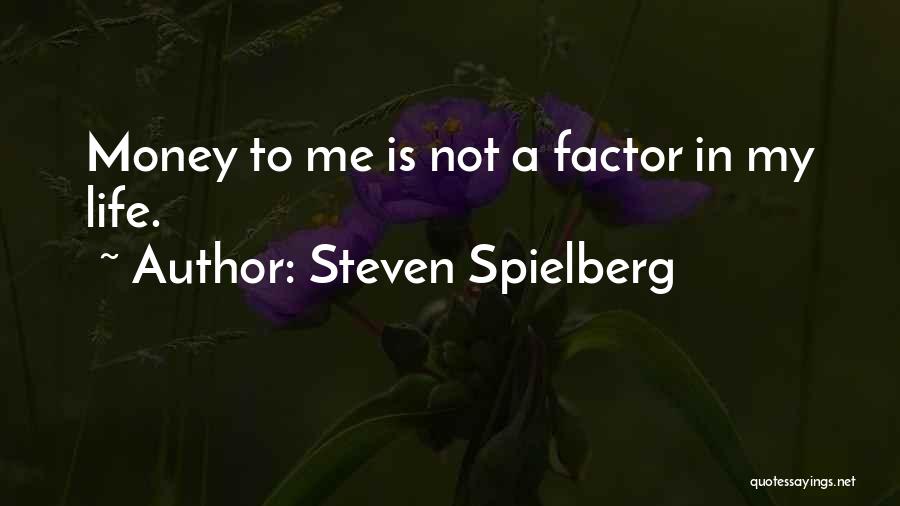 Steven Spielberg Quotes: Money To Me Is Not A Factor In My Life.