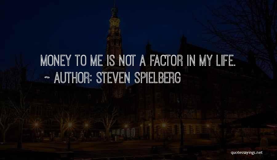 Steven Spielberg Quotes: Money To Me Is Not A Factor In My Life.