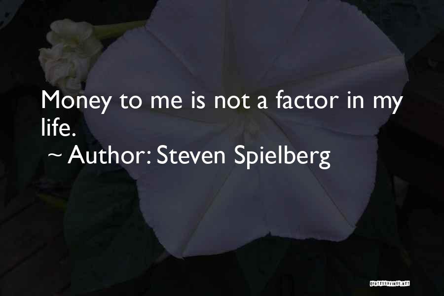 Steven Spielberg Quotes: Money To Me Is Not A Factor In My Life.