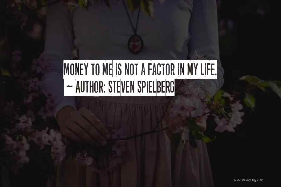 Steven Spielberg Quotes: Money To Me Is Not A Factor In My Life.