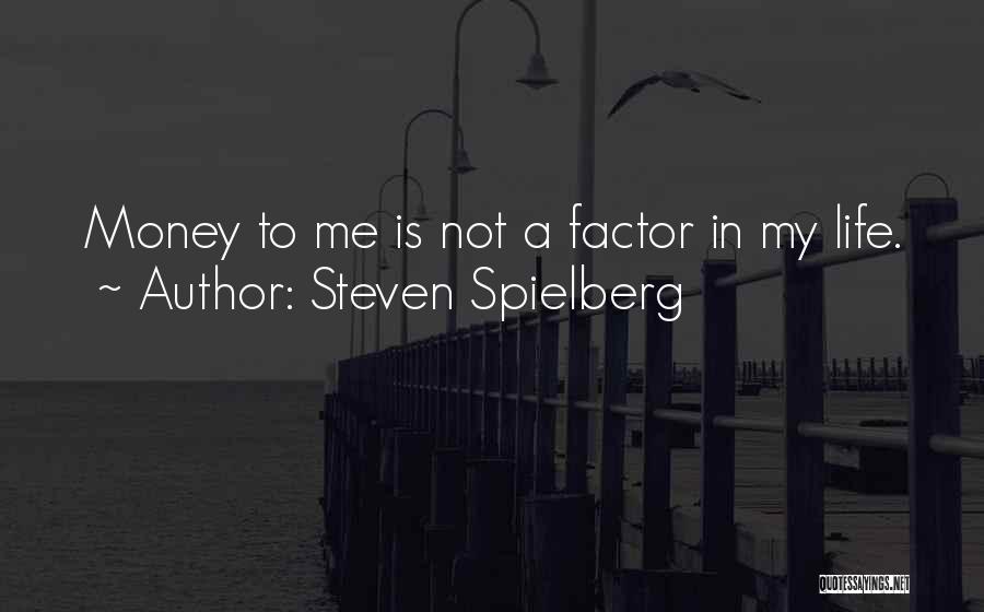 Steven Spielberg Quotes: Money To Me Is Not A Factor In My Life.