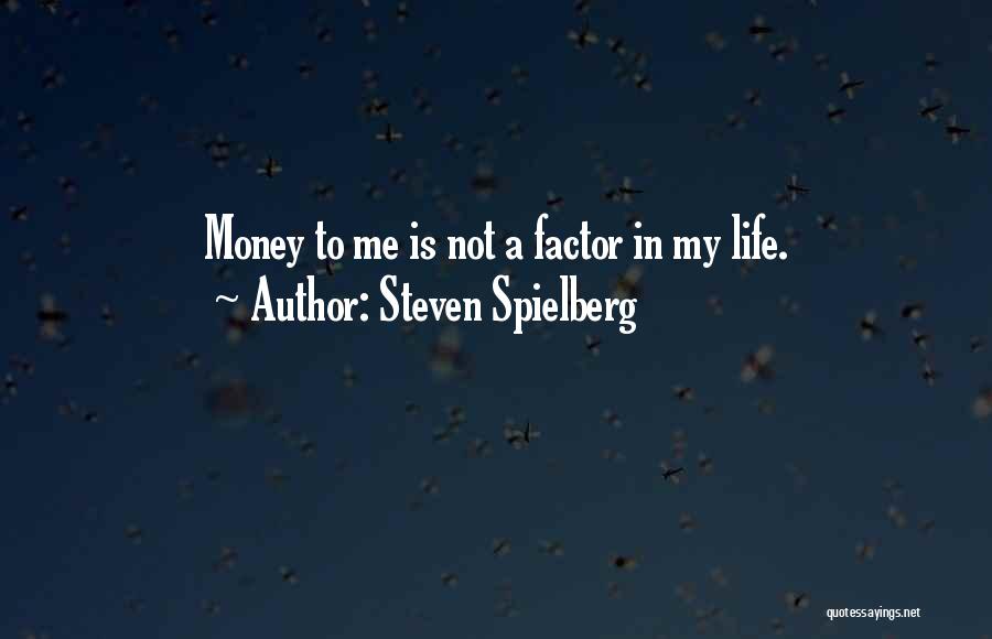Steven Spielberg Quotes: Money To Me Is Not A Factor In My Life.