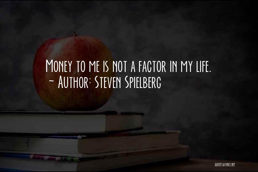 Steven Spielberg Quotes: Money To Me Is Not A Factor In My Life.