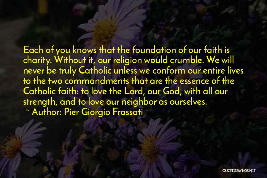 Pier Giorgio Frassati Quotes: Each Of You Knows That The Foundation Of Our Faith Is Charity. Without It, Our Religion Would Crumble. We Will