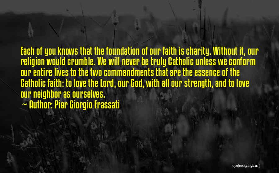 Pier Giorgio Frassati Quotes: Each Of You Knows That The Foundation Of Our Faith Is Charity. Without It, Our Religion Would Crumble. We Will