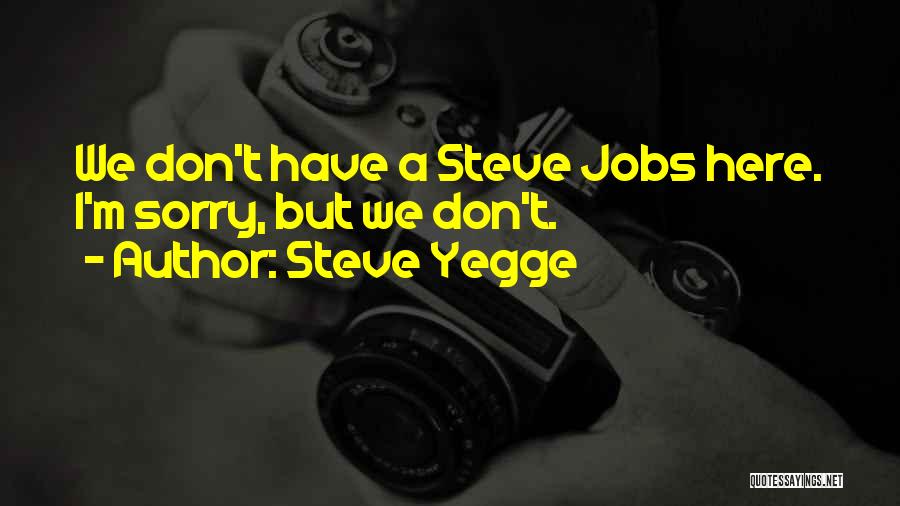 Steve Yegge Quotes: We Don't Have A Steve Jobs Here. I'm Sorry, But We Don't.